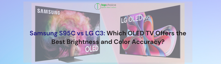Samsung S95C vs LG C3: Which OLED TV Offers the Best Brightness and Color Accuracy?
