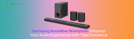 Samsung Soundbar Brampton: Enhance Your Audio Experience with TopChoices.ca