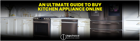 An Ultimate Guide to Buy Kitchen Appliance Online