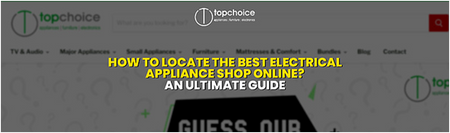 How to Locate the Best Electrical Appliance Shop Online? An Ultimate Guide