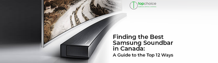 Finding the Best Samsung Soundbar in Canada: A Guide to the Top 12 Ways