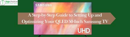 A Step-by-Step Guide to Setting Up and Optimizing Your QLED 50-Inch Samsung TV