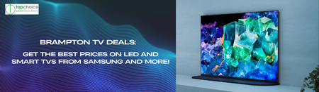 Brampton TV Deals: Get the Best Prices on LED and Smart TVs from Samsung and More!