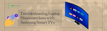 Troubleshooting Laptop Disconnections with Samsung Smart TVs