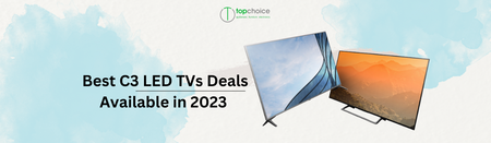 Exploring the Best C3 LED TV Deals in 2023