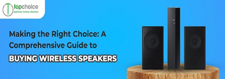 Making the Right Choice: A Comprehensive Guide to Buying Wireless Speakers