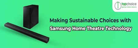 Making Sustainable Choices with Samsung Home Theater Technology